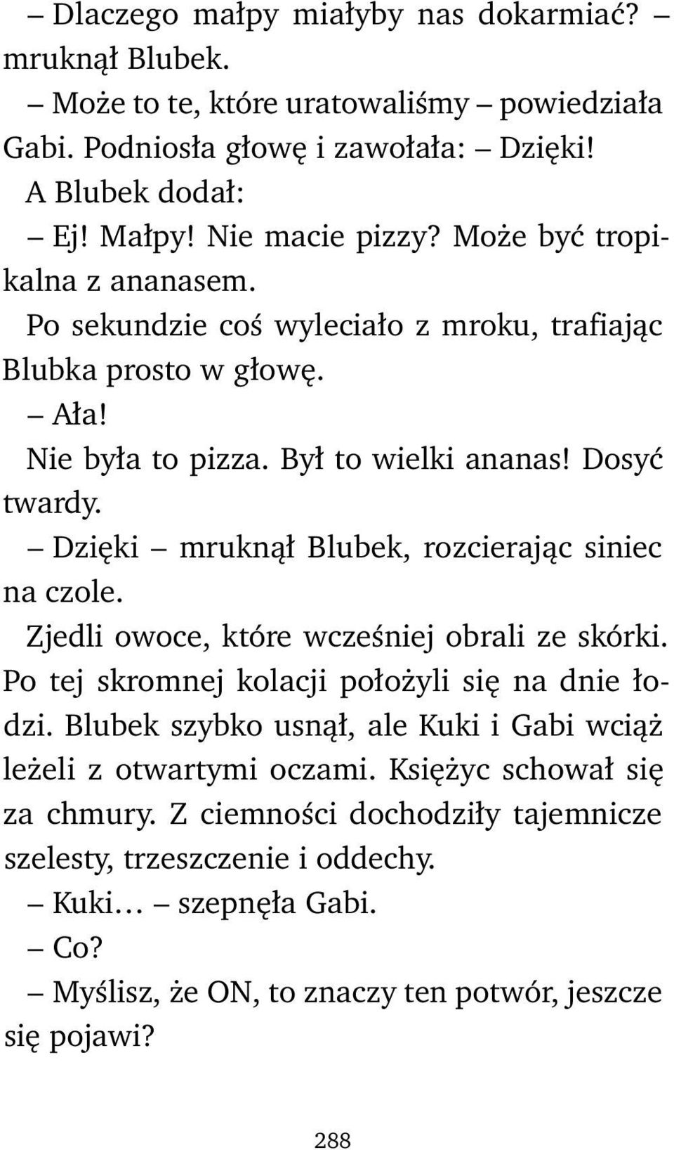 Dzięki mruknął Blubek, rozcierając siniec na czole. Zjedli owoce, które wcześniej obrali ze skórki. Po tej skromnej kolacji położyli się na dnie łodzi.