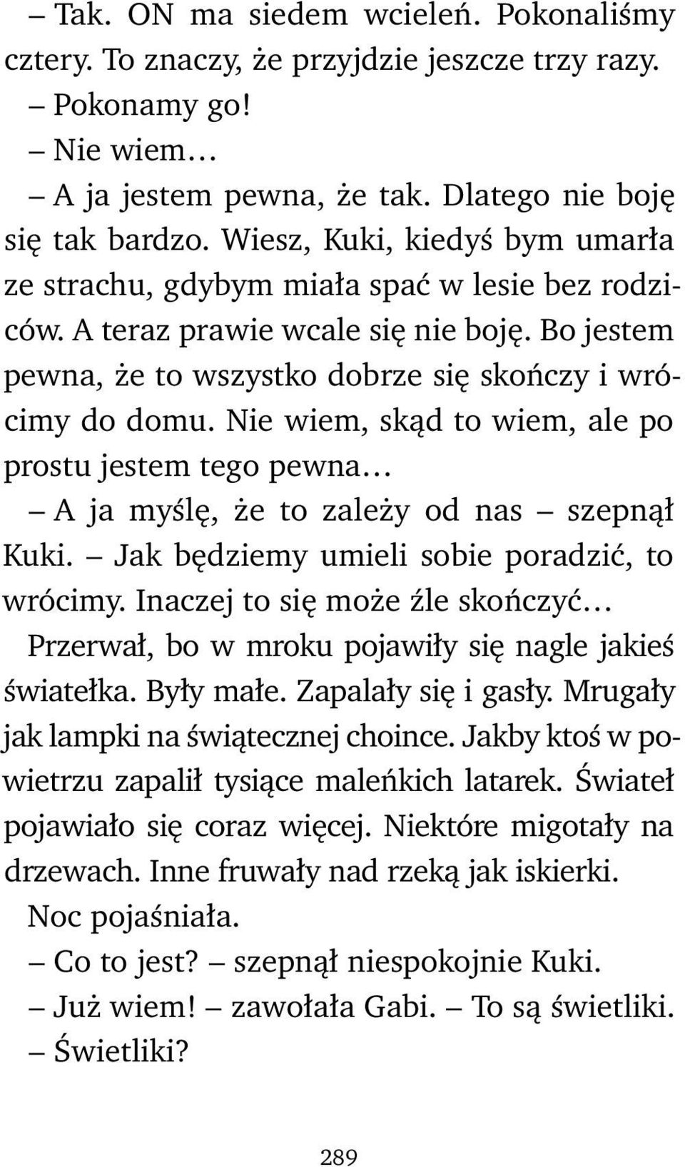 Nie wiem, skąd to wiem, ale po prostu jestem tego pewna A ja myślę, że to zależy od nas szepnął Kuki. Jak będziemy umieli sobie poradzić, to wrócimy.