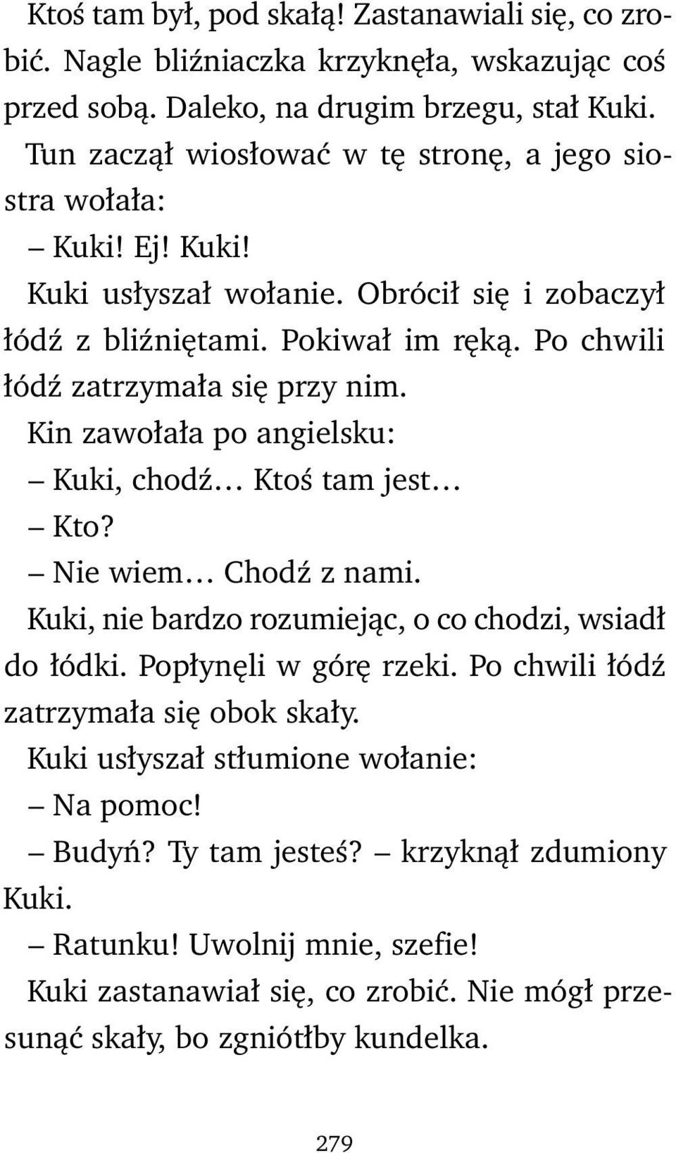 Po chwili łódź zatrzymała się przy nim. Kin zawołała po angielsku: Kuki, chodź Ktoś tam jest Kto? Nie wiem Chodź z nami. Kuki, nie bardzo rozumiejąc, o co chodzi, wsiadł do łódki.