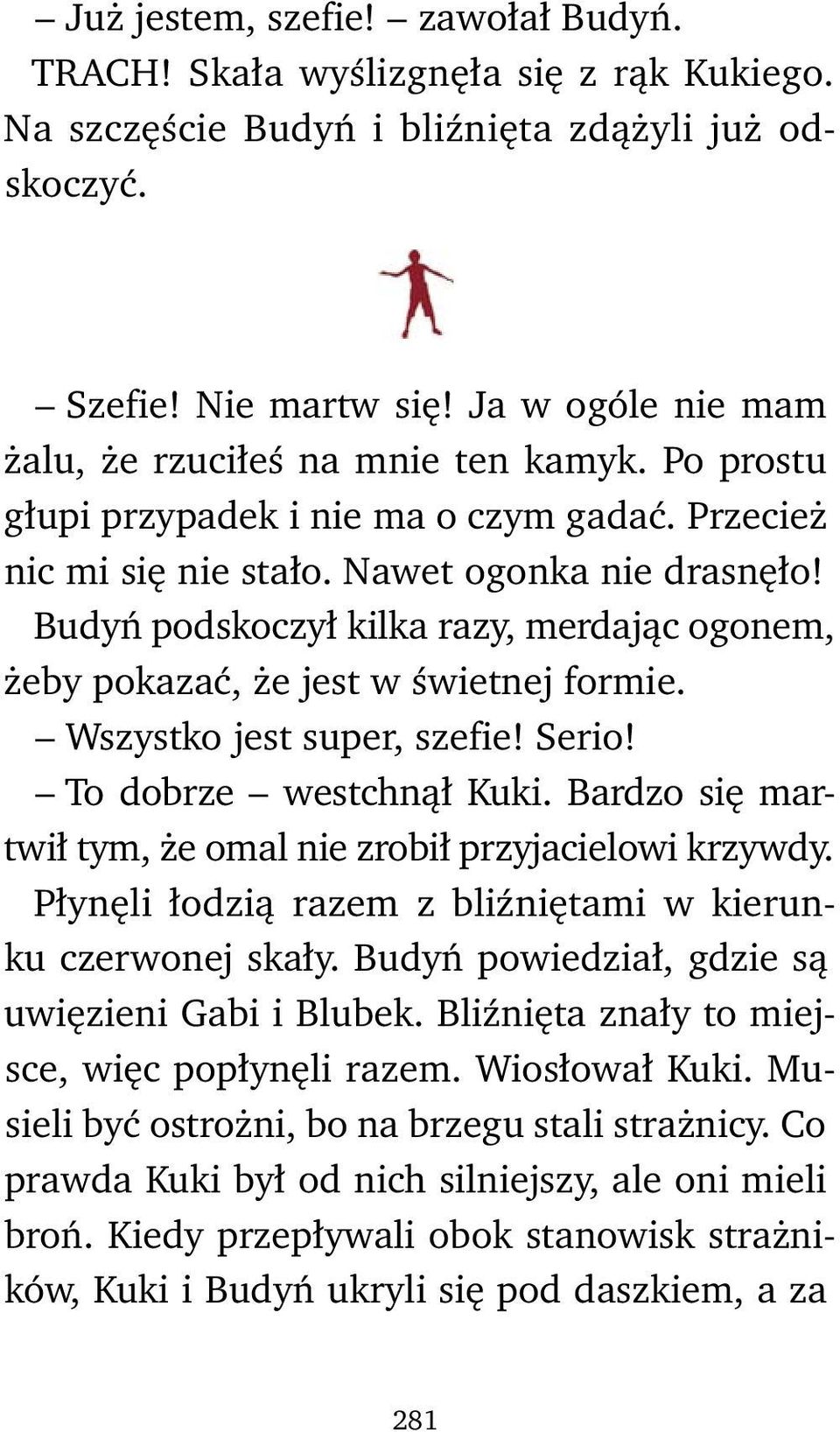 Budyń podskoczył kilka razy, merdając ogonem, żeby pokazać, że jest w świetnej formie. Wszystko jest super, szefie! Serio! To dobrze westchnął Kuki.