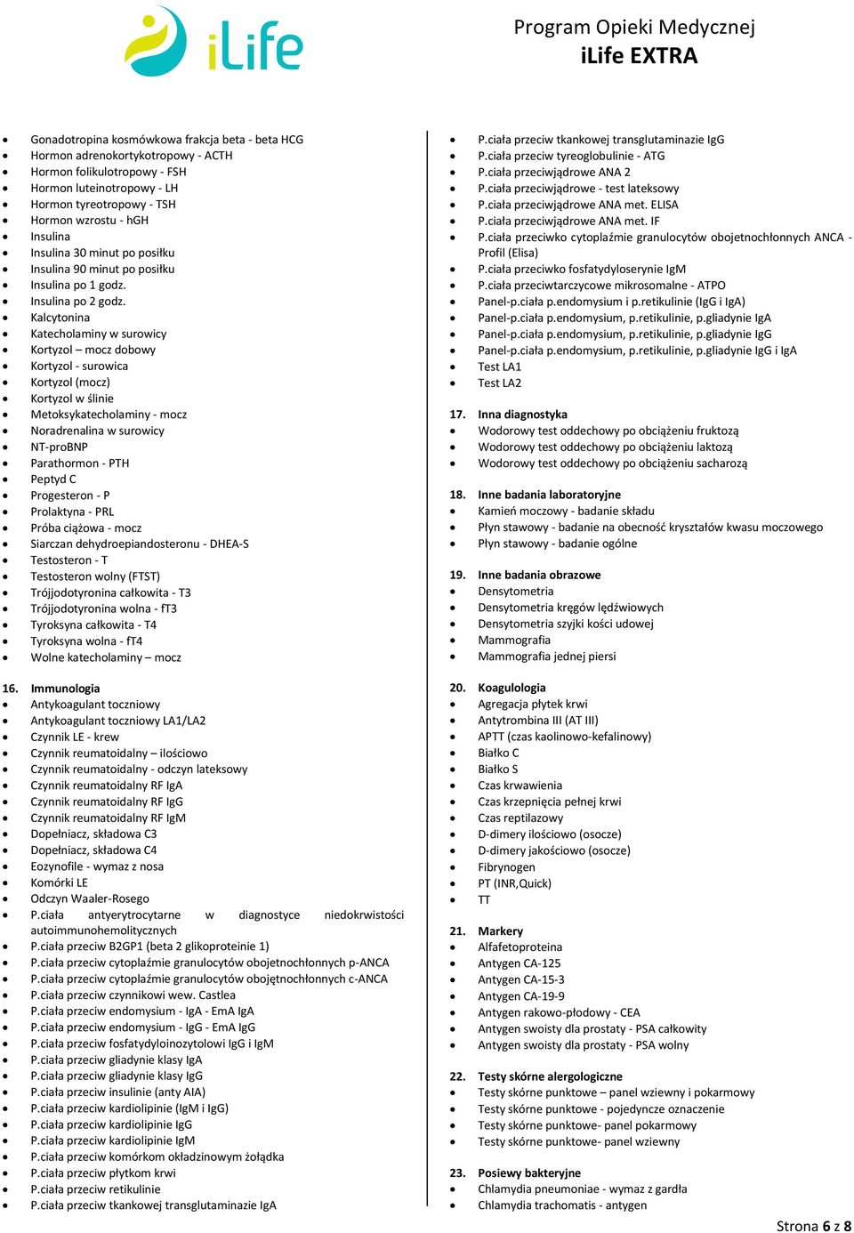 Kalcytonina Katecholaminy w surowicy Kortyzol mocz dobowy Kortyzol - surowica Kortyzol (mocz) Kortyzol w ślinie Metoksykatecholaminy - mocz Noradrenalina w surowicy NT-proBNP Parathormon - PTH Peptyd