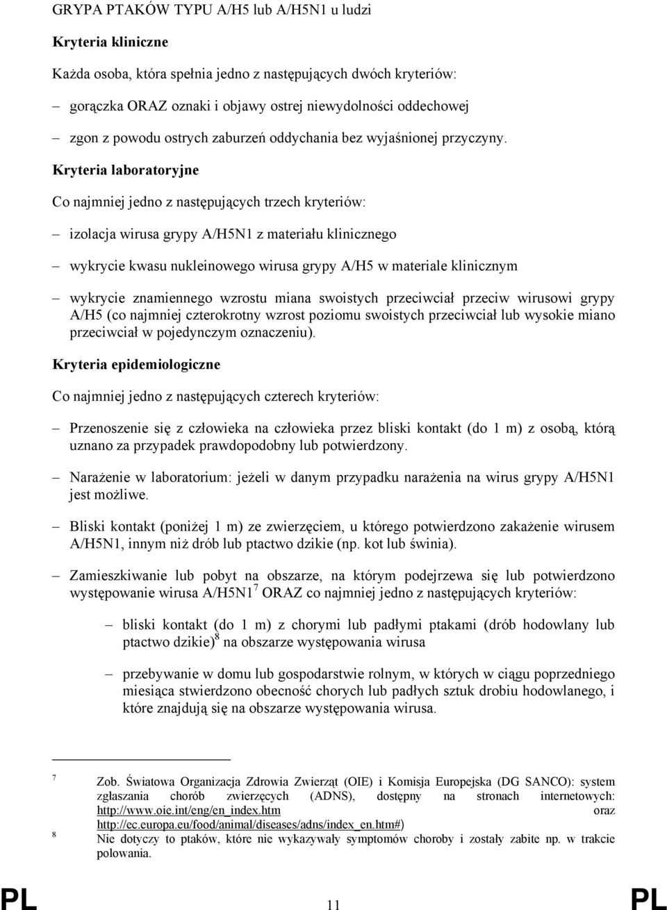 Co najmniej jedno z następujących trzech kryteriów: izolacja wirusa grypy A/H5N1 z materiału klinicznego wykrycie kwasu nukleinowego wirusa grypy A/H5 w materiale klinicznym wykrycie znamiennego