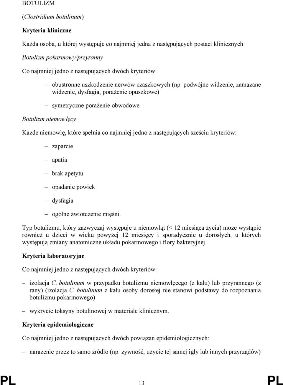 Botulizm niemowlęcy Każde niemowlę, które spełnia co najmniej jedno z następujących sześciu kryteriów: zaparcie apatia brak apetytu opadanie powiek dysfagia ogólne zwiotczenie mięśni.