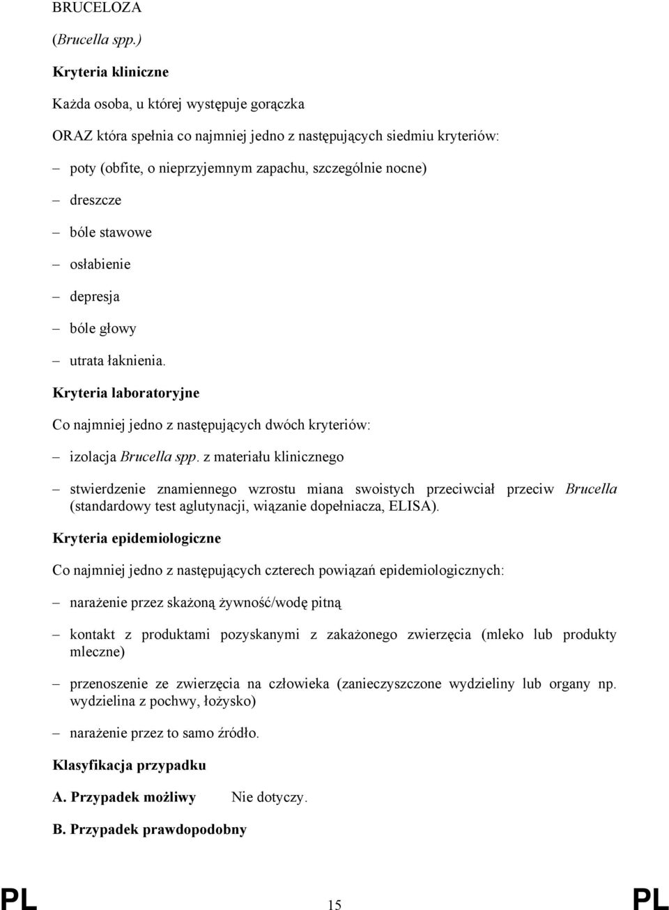 osłabienie depresja bóle głowy utrata łaknienia. Co najmniej jedno z następujących dwóch kryteriów: izolacja Brucella spp.