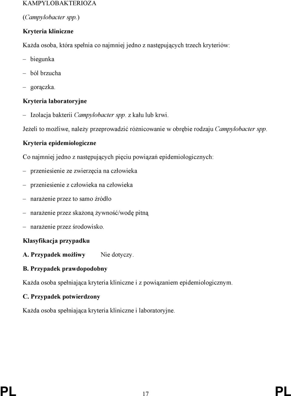 Kryteria epidemiologiczne Co najmniej jedno z następujących pięciu powiązań epidemiologicznych: przeniesienie ze zwierzęcia na człowieka przeniesienie z człowieka na człowieka narażenie przez to