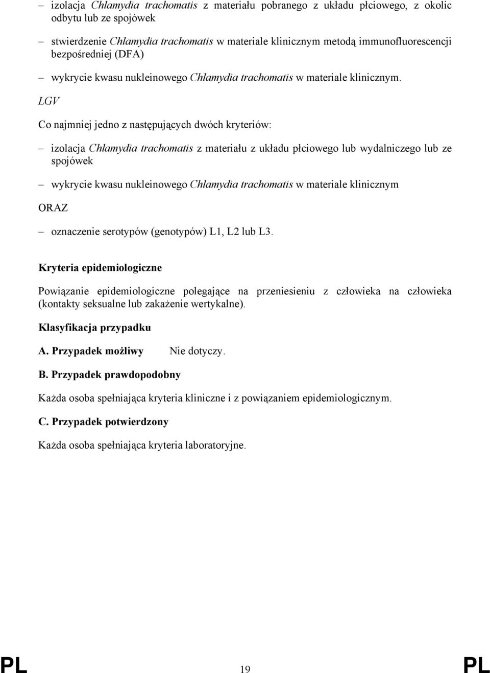 LGV Co najmniej jedno z następujących dwóch kryteriów: izolacja Chlamydia trachomatis z materiału z układu płciowego lub wydalniczego lub ze spojówek wykrycie kwasu nukleinowego Chlamydia trachomatis