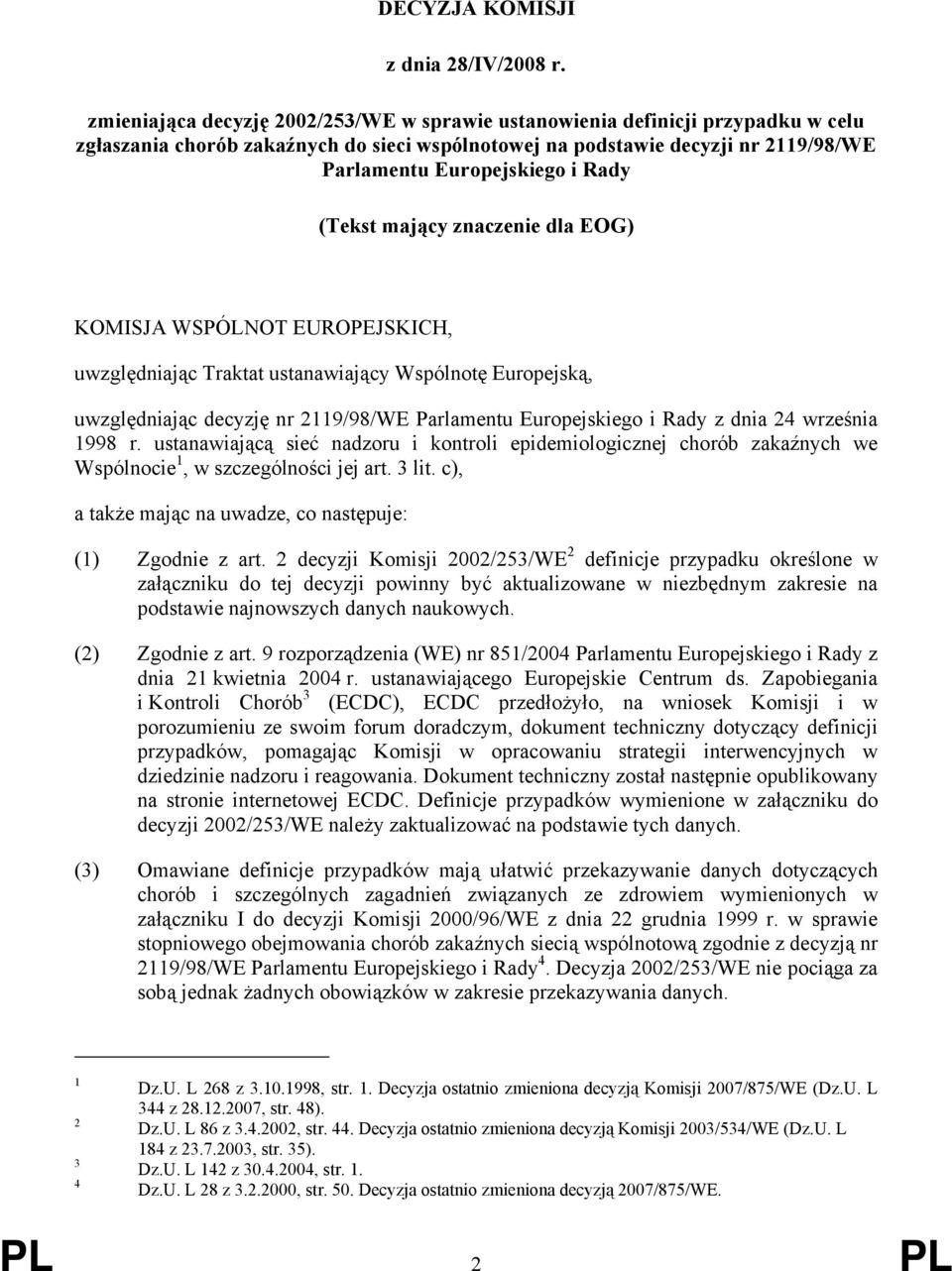 (Tekst mający znaczenie dla EOG) KOMISJA WSPÓLNOT EUROPEJSKICH, uwzględniając Traktat ustanawiający Wspólnotę Europejską, uwzględniając decyzję nr 2119/98/WE Parlamentu Europejskiego i Rady z dnia 24