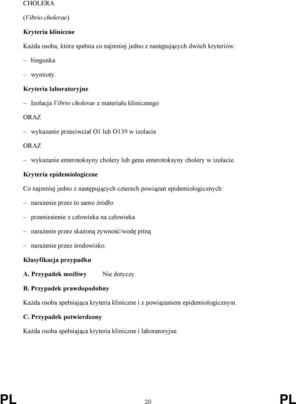 Kryteria epidemiologiczne Co najmniej jedno z następujących czterech powiązań epidemiologicznych: narażenie przez to samo źródło przeniesienie z człowieka na człowieka narażenie przez