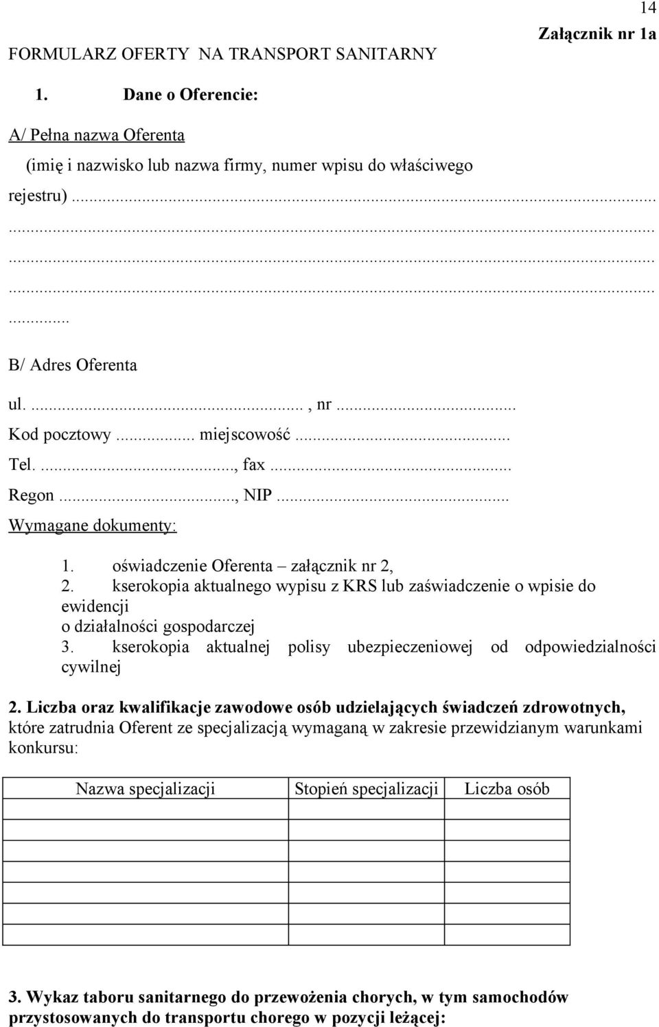 kserokopia aktualnego wypisu z KRS lub zaświadczenie o wpisie do ewidencji o działalności gospodarczej 3. kserokopia aktualnej polisy ubezpieczeniowej od odpowiedzialności cywilnej 2.