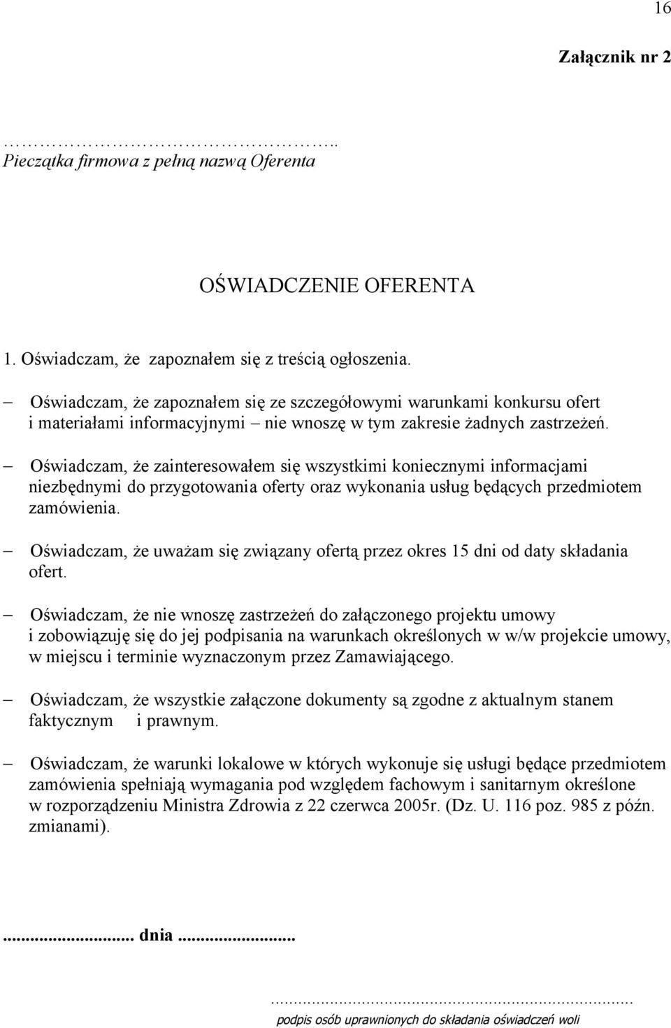 Oświadczam, że zainteresowałem się wszystkimi koniecznymi informacjami niezbędnymi do przygotowania oferty oraz wykonania usług będących przedmiotem zamówienia.
