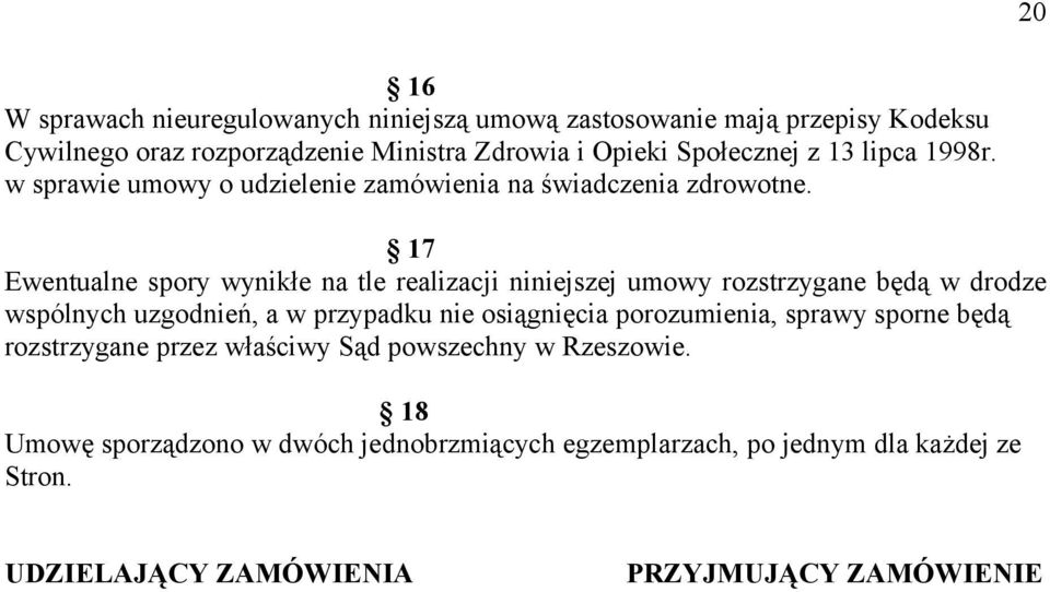 17 Ewentualne spory wynikłe na tle realizacji niniejszej umowy rozstrzygane będą w drodze wspólnych uzgodnień, a w przypadku nie osiągnięcia