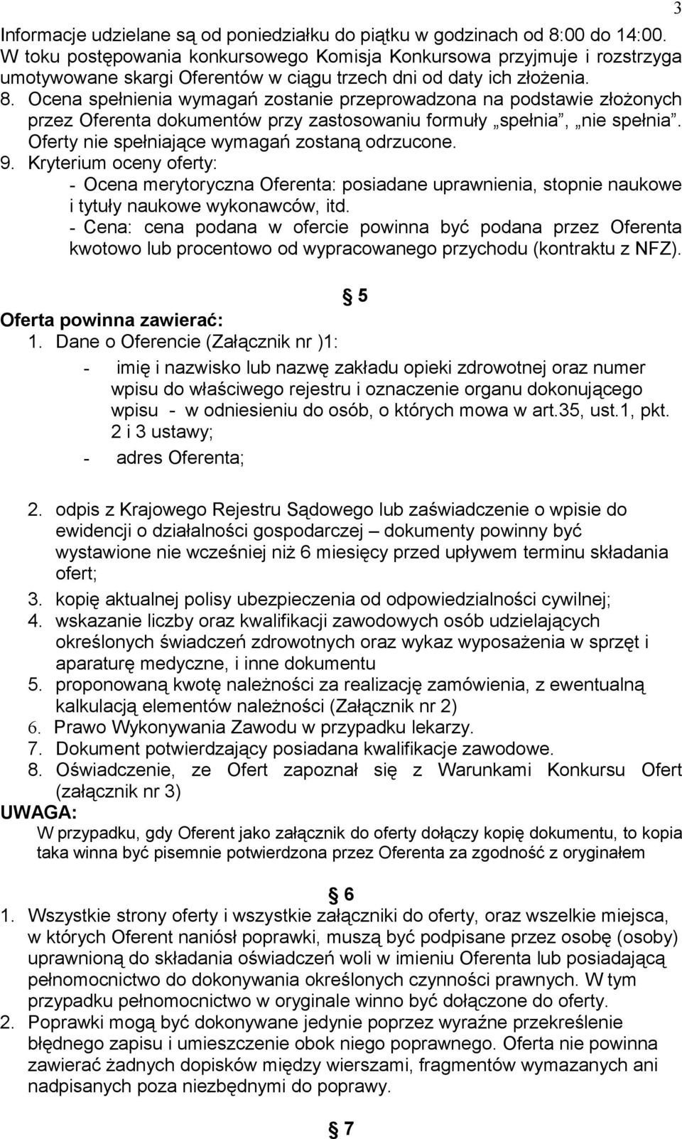 Ocena spełnienia wymagań zostanie przeprowadzona na podstawie złożonych przez Oferenta dokumentów przy zastosowaniu formuły spełnia, nie spełnia. Oferty nie spełniające wymagań zostaną odrzucone. 9.