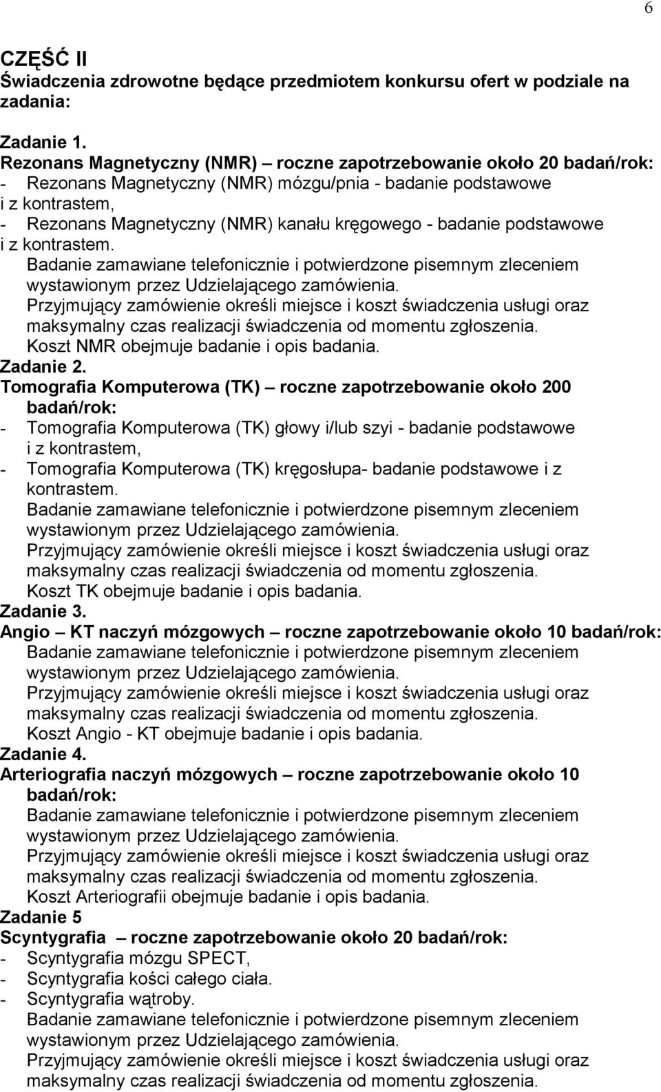 badanie podstawowe i z kontrastem. Badanie zamawiane telefonicznie i potwierdzone pisemnym zleceniem wystawionym przez Udzielającego zamówienia.