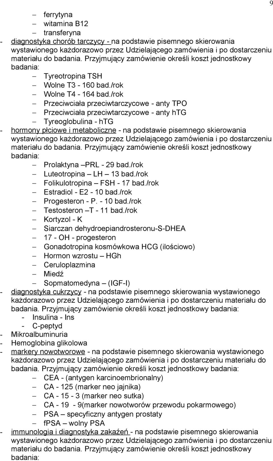 /rok Przeciwciała przeciwtarczycowe - anty TPO Przeciwciała przeciwtarczycowe - anty htg Tyreoglobulina - htg - hormony płciowe i metaboliczne - na podstawie pisemnego skierowania wystawionego
