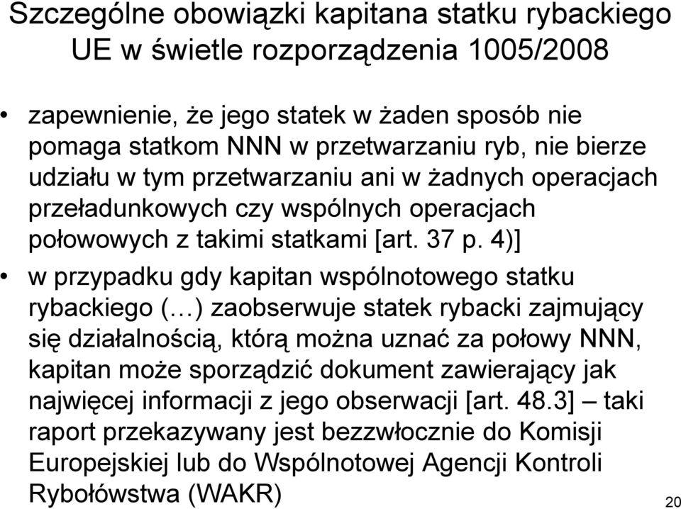 4)] w przypadku gdy kapitan wspólnotowego statku rybackiego ( ) zaobserwuje statek rybacki zajmujący się działalnością, którą można uznać za połowy NNN, kapitan może