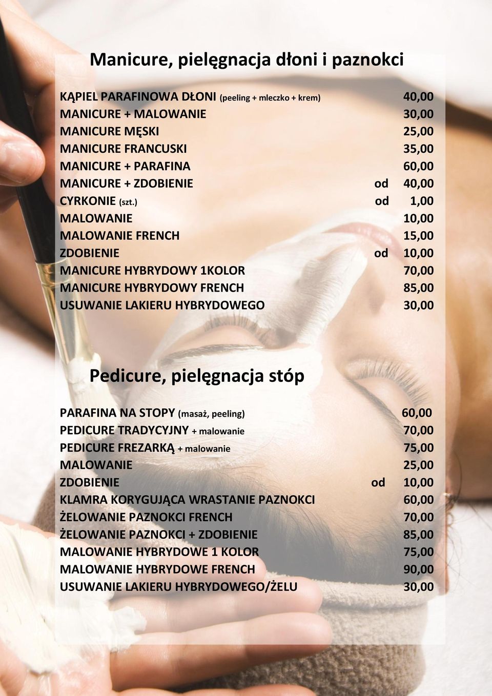 ) od 1,00 MALOWANIE 10,00 MALOWANIE FRENCH 15,00 ZDOBIENIE od 10,00 MANICURE HYBRYDOWY 1KOLOR 70,00 MANICURE HYBRYDOWY FRENCH 85,00 USUWANIE LAKIERU HYBRYDOWEGO 30,00 Pedicure, pielęgnacja stóp