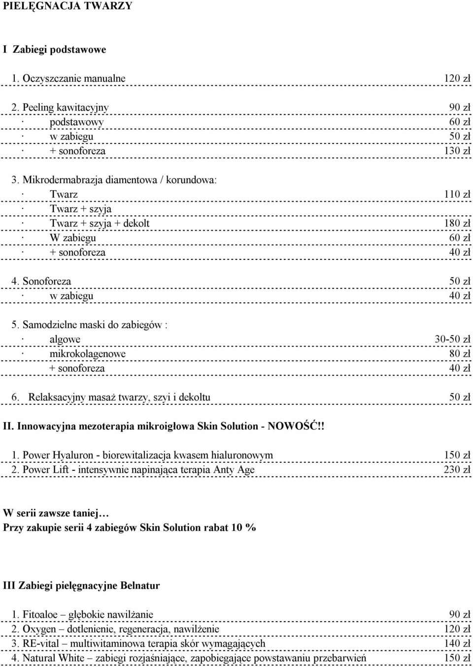 Samodzielne maski do zabiegów : algowe 30-50 zł mikrokolagenowe 80 zł + sonoforeza 40 zł 6. Relaksacyjny masaż twarzy, szyi i dekoltu 50 zł II.