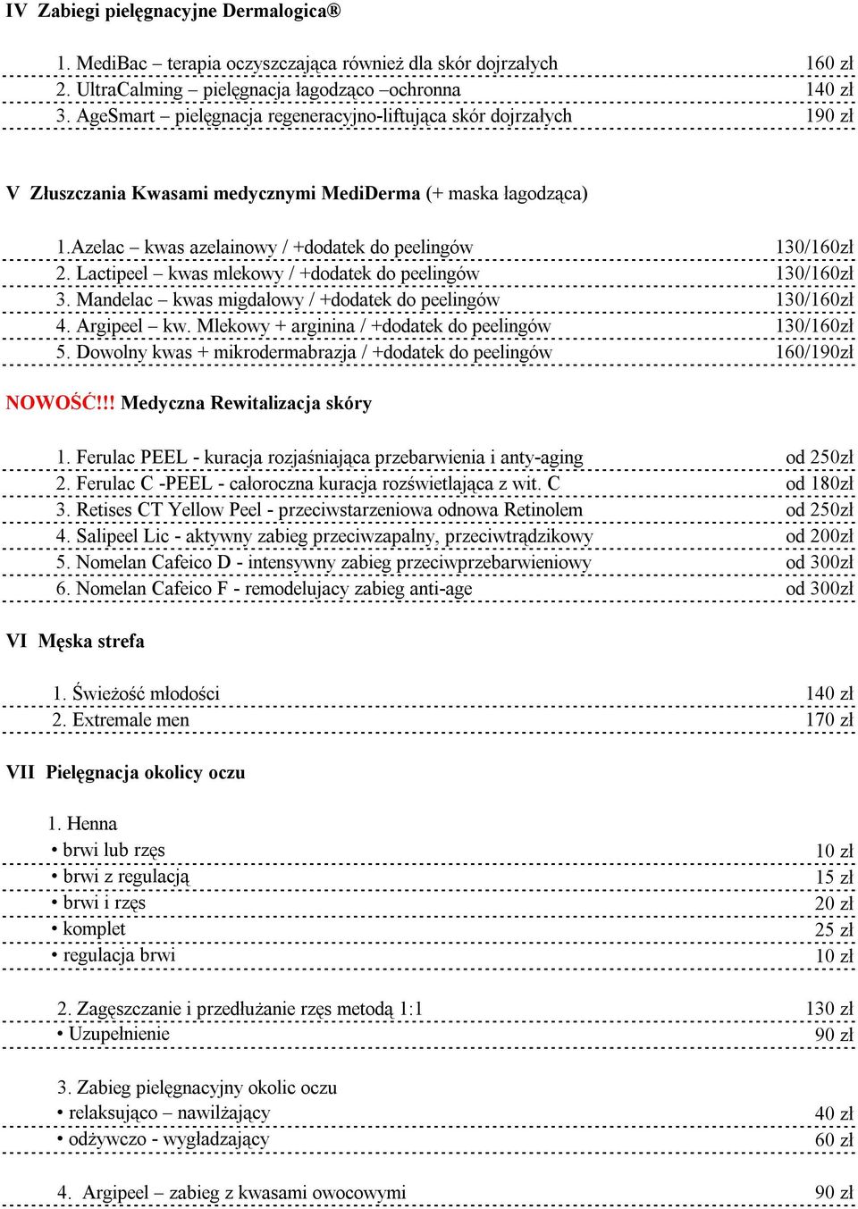 Lactipeel kwas mlekowy / +dodatek do peelingów 130/160zł 3. Mandelac kwas migdałowy / +dodatek do peelingów 130/160zł 4. Argipeel kw. Mlekowy + arginina / +dodatek do peelingów 130/160zł 5.