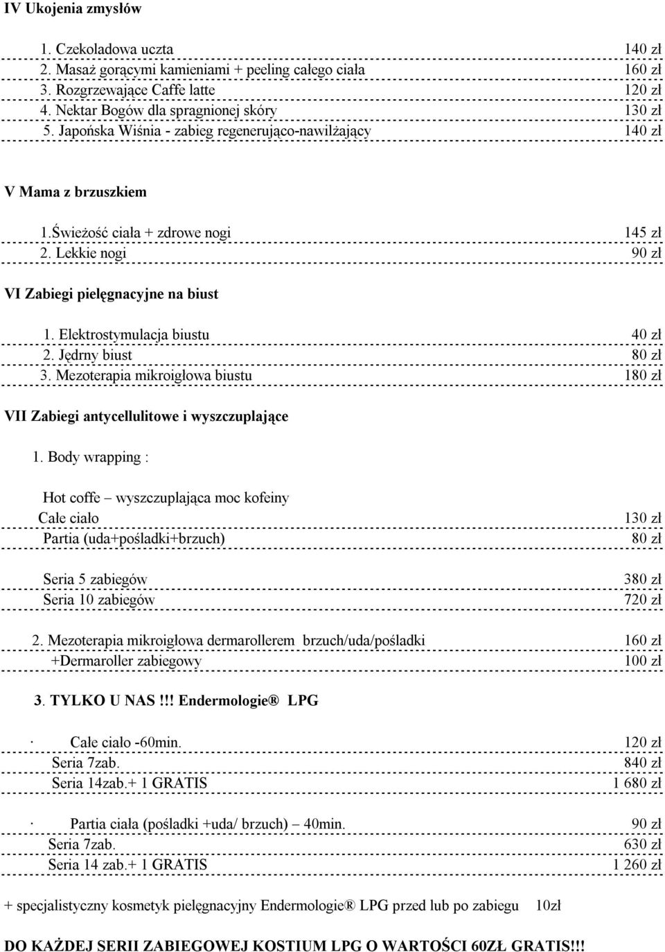 Elektrostymulacja biustu 40 zł 2. Jędrny biust 80 zł 3. Mezoterapia mikroigłowa biustu 180 zł VII Zabiegi antycellulitowe i wyszczuplające 1.