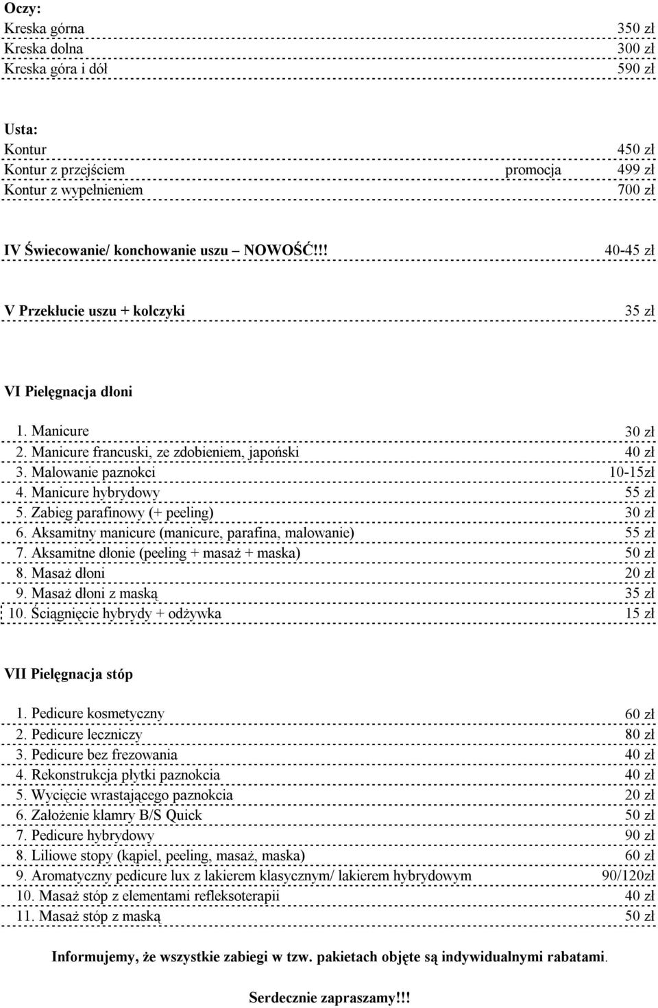 Zabieg parafinowy (+ peeling) 30 zł 6. Aksamitny manicure (manicure, parafina, malowanie) 55 zł 7. Aksamitne dłonie (peeling + masaż + maska) 50 zł 8. Masaż dłoni 20 zł 9.