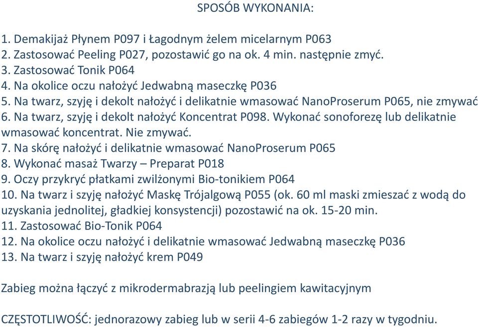 Wykonać sonoforezę lub delikatnie wmasować koncentrat. Nie zmywać. 7. Na skórę nałożyć i delikatnie wmasować NanoProserum P065 8. Wykonać masaż Twarzy Preparat P018 9.