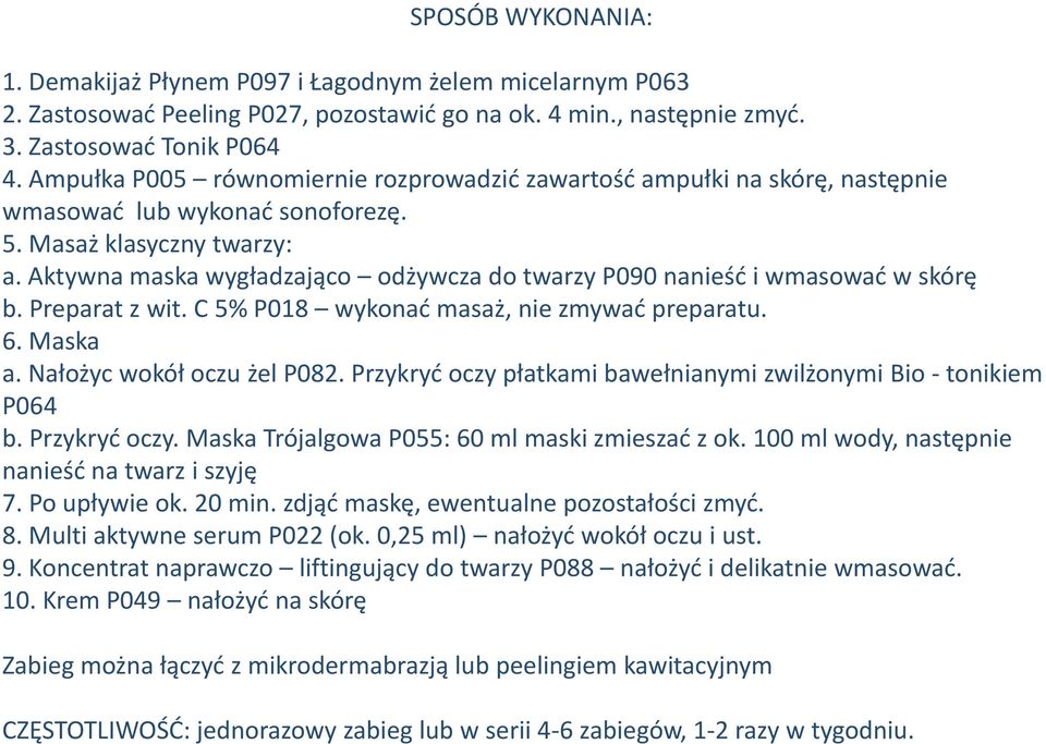 Aktywna maska wygładzająco odżywcza do twarzy P090 nanieść i wmasować w skórę b. Preparat z wit. C 5% P018 wykonać masaż, nie zmywać preparatu. 6. Maska a. Nałożyc wokół oczu żel P082.