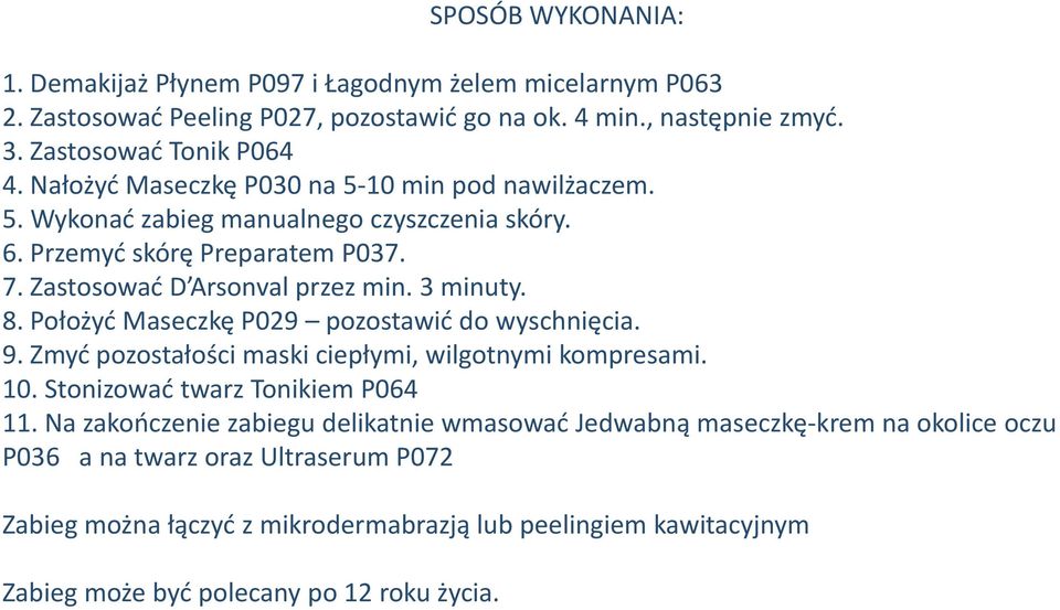 Położyć Maseczkę P029 pozostawić do wyschnięcia. 9. Zmyć pozostałości maski ciepłymi, wilgotnymi kompresami. 10. Stonizować twarz Tonikiem P064 11.