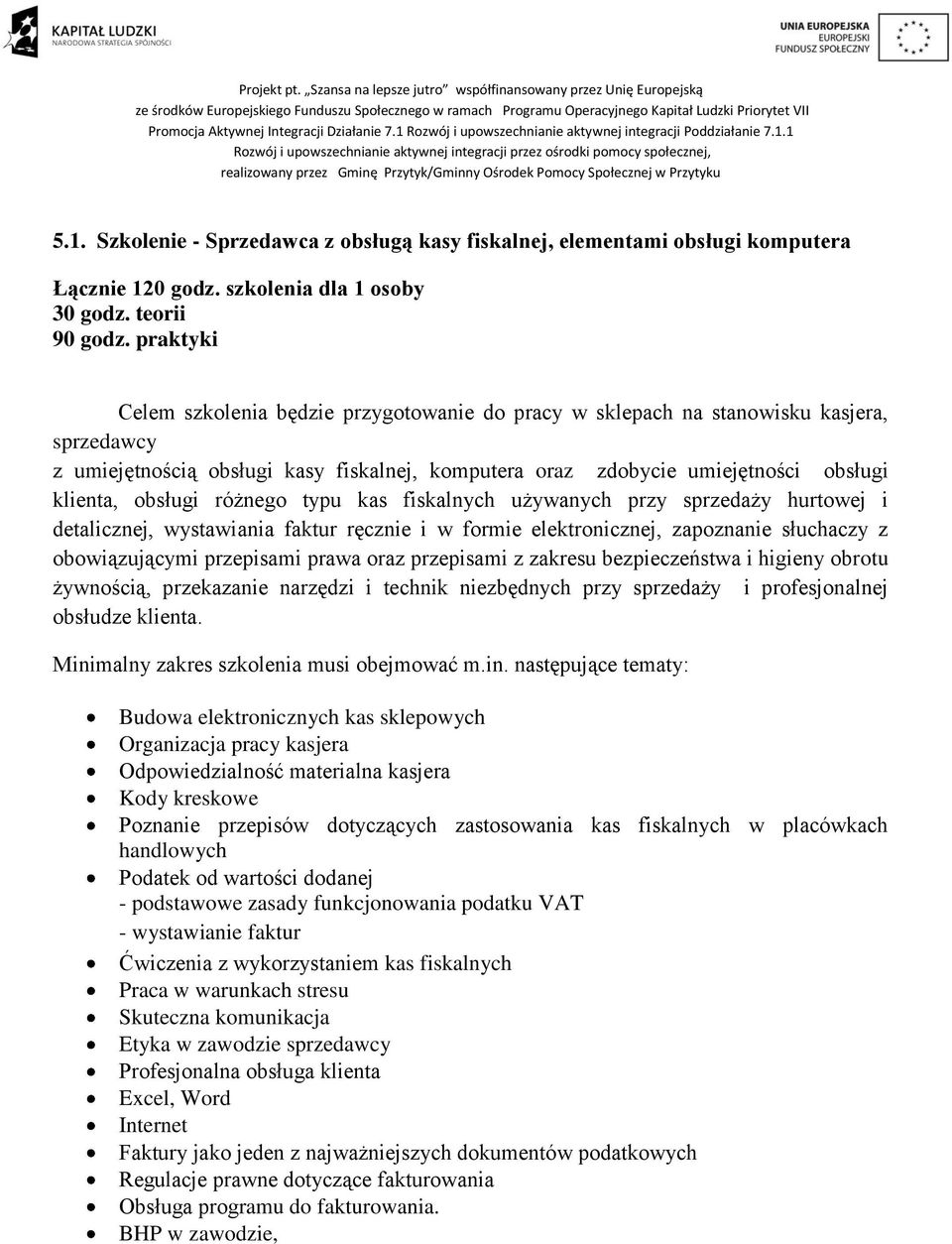 obsługi różnego typu kas fiskalnych używanych przy sprzedaży hurtowej i detalicznej, wystawiania faktur ręcznie i w formie elektronicznej, zapoznanie słuchaczy z obowiązującymi przepisami prawa oraz