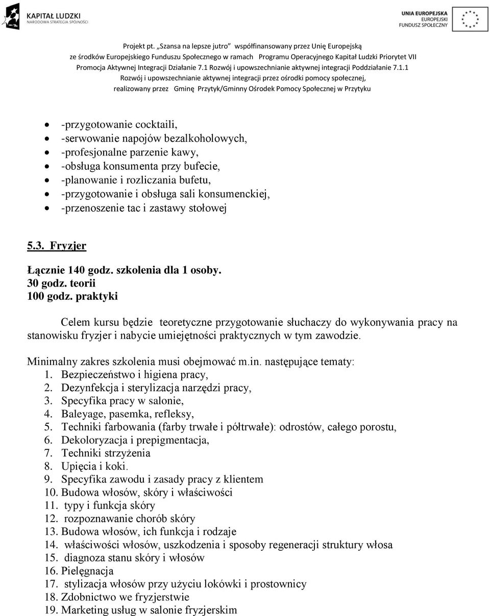 praktyki Celem kursu będzie teoretyczne przygotowanie słuchaczy do wykonywania pracy na stanowisku fryzjer i nabycie umiejętności praktycznych w tym zawodzie.