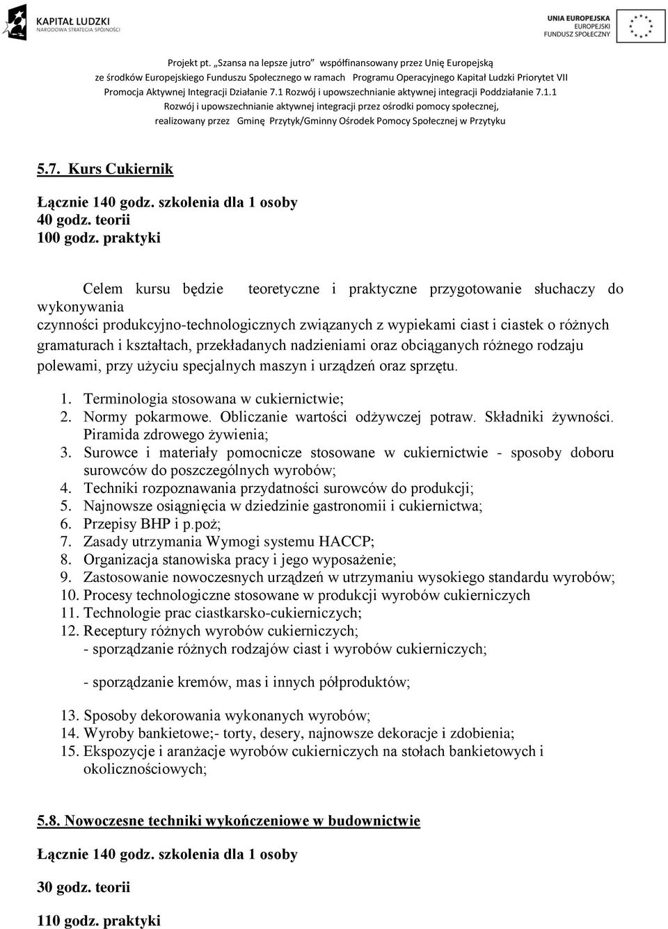 kształtach, przekładanych nadzieniami oraz obciąganych różnego rodzaju polewami, przy użyciu specjalnych maszyn i urządzeń oraz sprzętu. 1. Terminologia stosowana w cukiernictwie; 2. Normy pokarmowe.