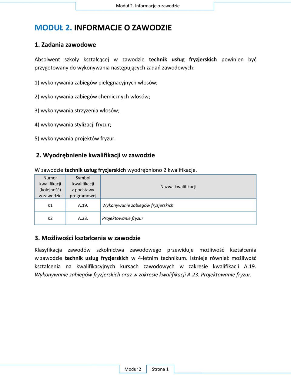 włosów; 2) wykonywania zabiegów chemicznych włosów; 3) wykonywania strzyżenia włosów; 4) wykonywania stylizacji fryzur; 5) wykonywania projektów fryzur. 2. Wyodrębnienie kwalifikacji w zawodzie W zawodzie technik usług fryzjerskich wyodrębniono 2 kwalifikacje.