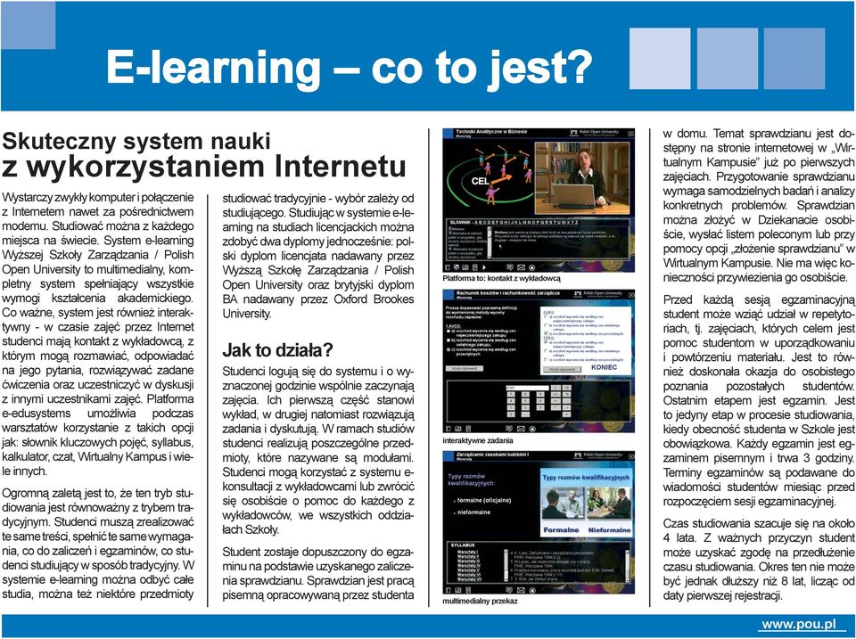 Co ważne, system jest również interaktywny - w czasie zajęć przez Internet studenci mają kontakt z wykładowcą, z którym mogą rozmawiać, odpowiadać na jego pytania, rozwiązywać zadane ćwiczenia oraz