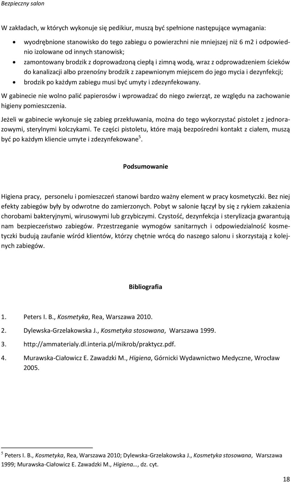 każdym zabiegu musi być umyty i zdezynfekowany. W gabinecie nie wolno palić papierosów i wprowadzać do niego zwierząt, ze względu na zachowanie higieny pomieszczenia.