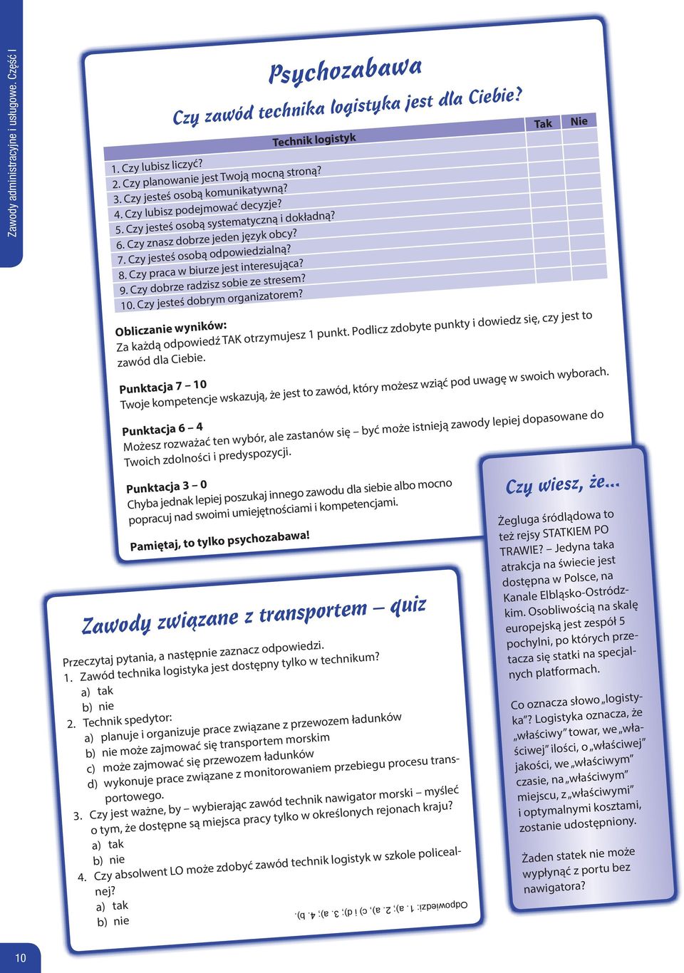 Czy praca w biurze jest interesująca? 9. Czy dobrze radzisz sobie ze stresem? 10. Czy jesteś dobrym organizatorem? Obliczanie wyników: Za każdą odpowiedź TAK otrzymujesz 1 punkt.