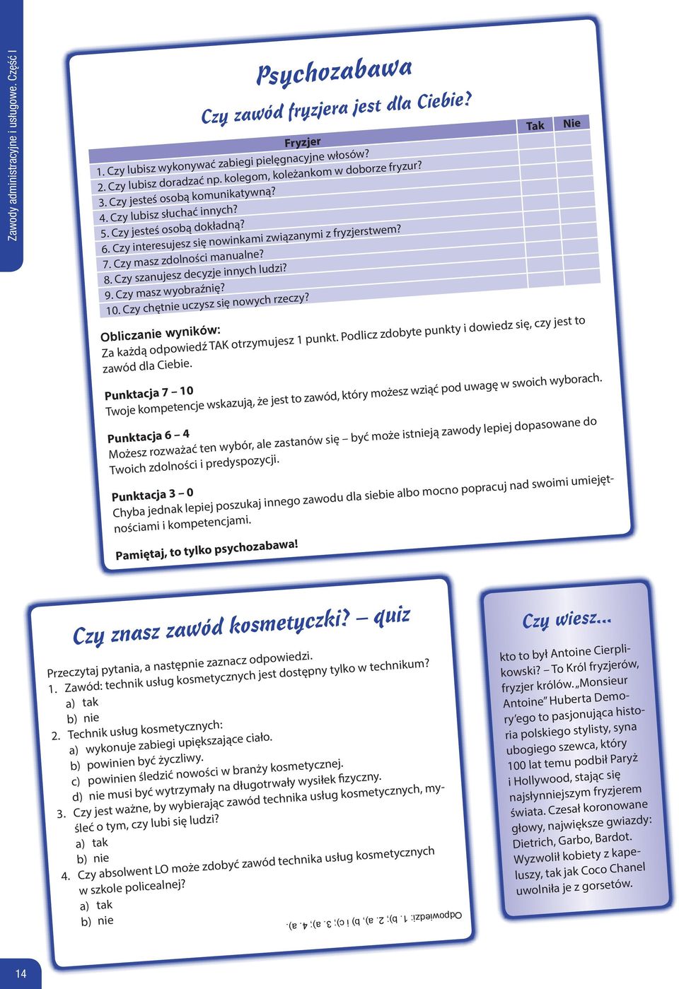 Czy masz zdolności manualne? 8. Czy szanujesz decyzje innych ludzi? 9. Czy masz wyobraźnię? 10. Czy chętnie uczysz się nowych rzeczy?