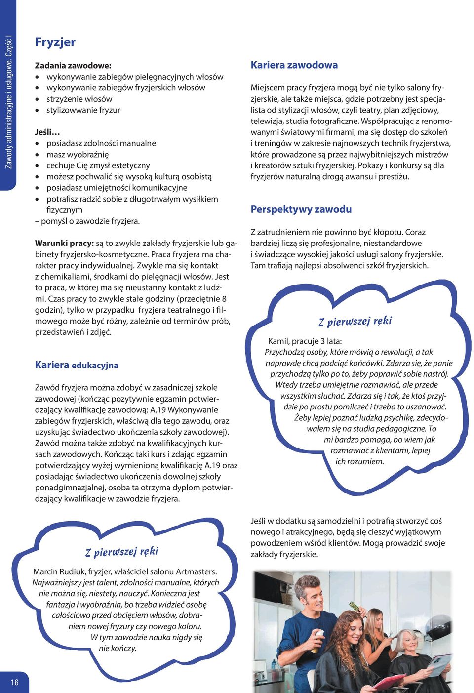 wyobraźnię cechuje Cię zmysł estetyczny możesz pochwalić się wysoką kulturą osobistą posiadasz umiejętności komunikacyjne potrafisz radzić sobie z długotrwałym wysiłkiem fizycznym pomyśl o zawodzie