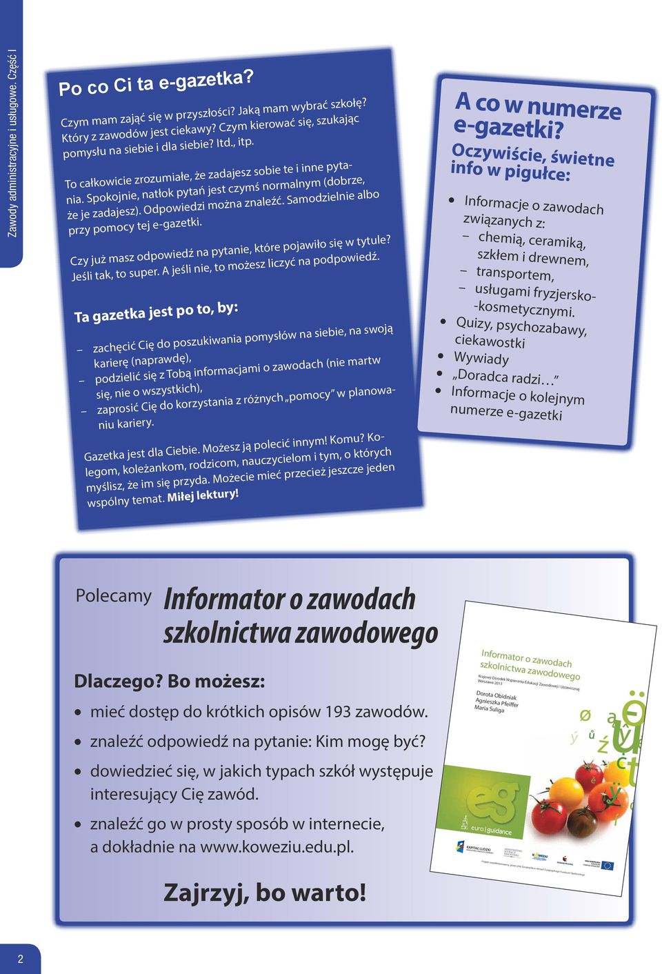 Spokojnie, natłok pytań jest czymś normalnym (dobrze, że je zadajesz). Odpowiedzi można znaleźć. Samodzielnie albo przy pomocy tej e-gazetki.