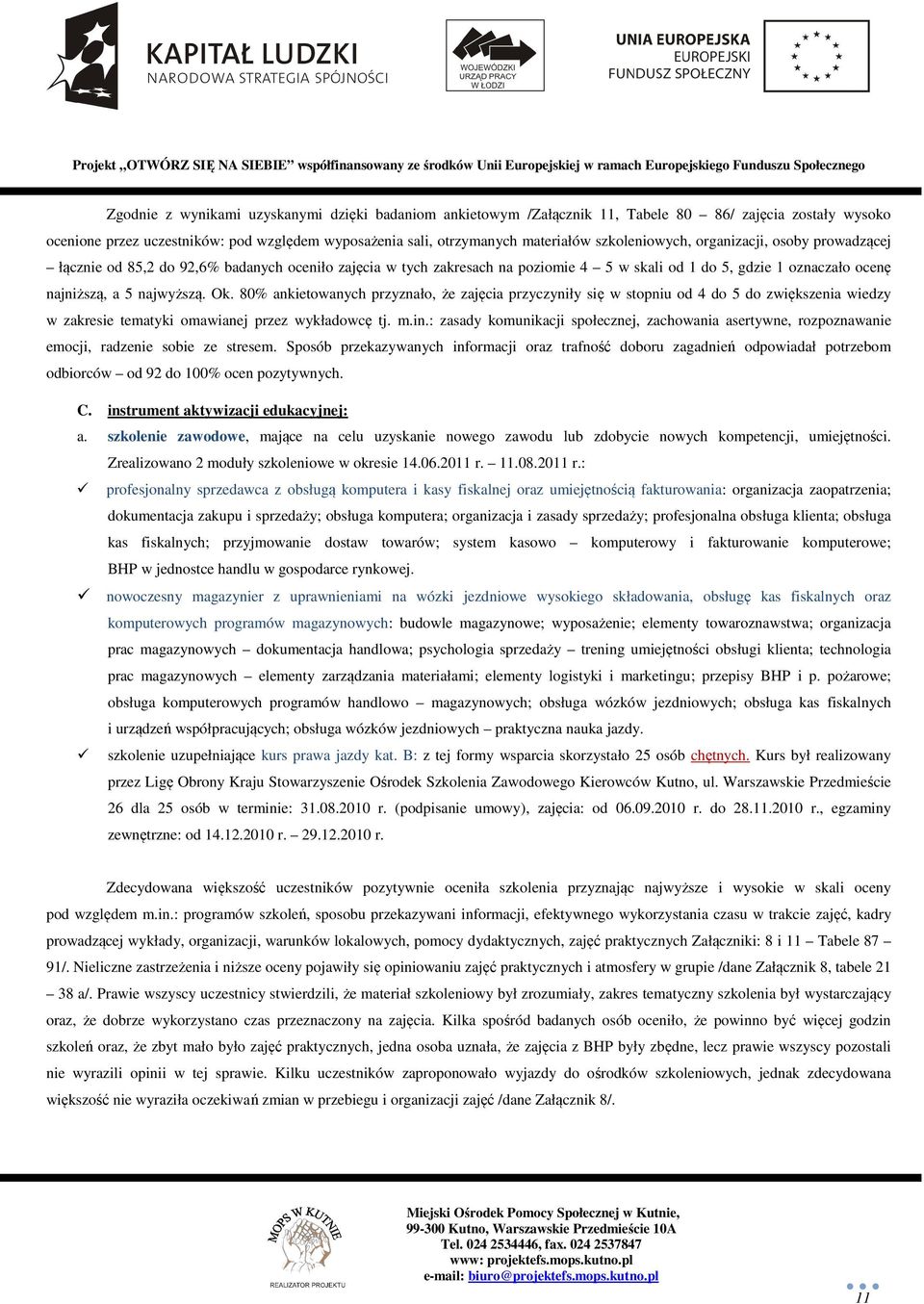 Ok. 80% ankietowanych przyznało, że zajęcia przyczyniły się w stopniu od 4 do 5 do zwiększenia wiedzy w zakresie tematyki omawianej przez wykładowcę tj. m.in.