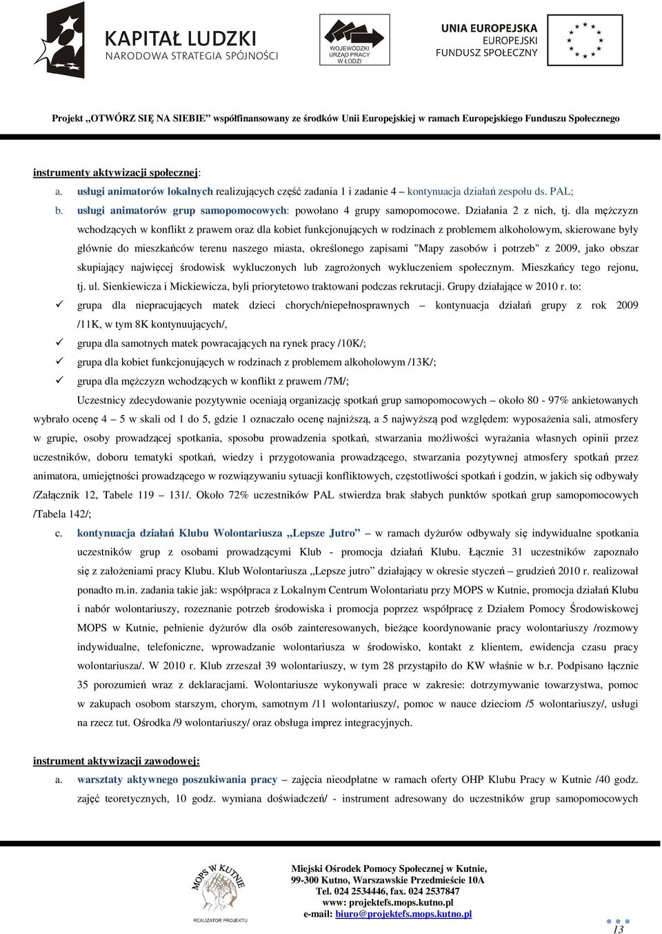 dla mężczyzn wchodzących w konflikt z prawem oraz dla kobiet funkcjonujących w rodzinach z problemem alkoholowym, skierowane były głównie do mieszkańców terenu naszego miasta, określonego zapisami