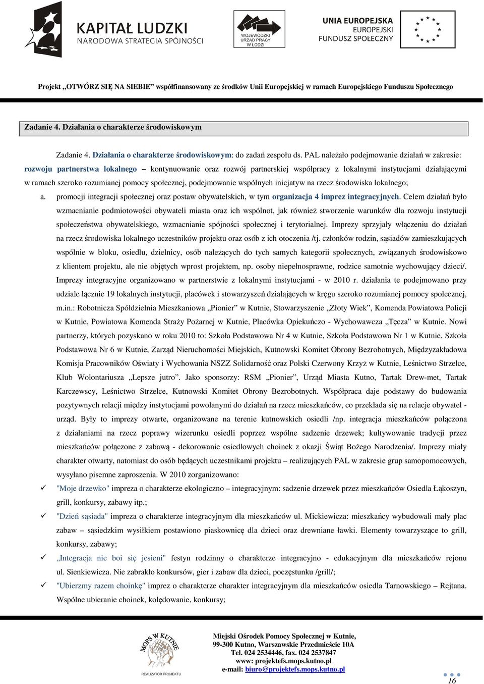 społecznej, podejmowanie wspólnych inicjatyw na rzecz środowiska lokalnego; a. promocji integracji społecznej oraz postaw obywatelskich, w tym organizacja 4 imprez integracyjnych.