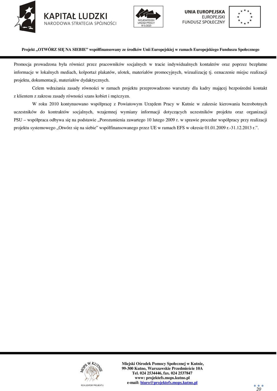 Celem wdrażania zasady równości w ramach projektu przeprowadzono warsztaty dla kadry mającej bezpośredni kontakt z klientem z zakresu zasady równości szans kobiet i mężczyzn.