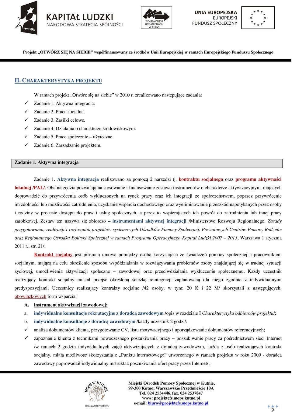 Aktywna integracja realizowano za pomocą 2 narzędzi tj. kontraktu socjalnego oraz programu aktywności lokalnej /PAL/.