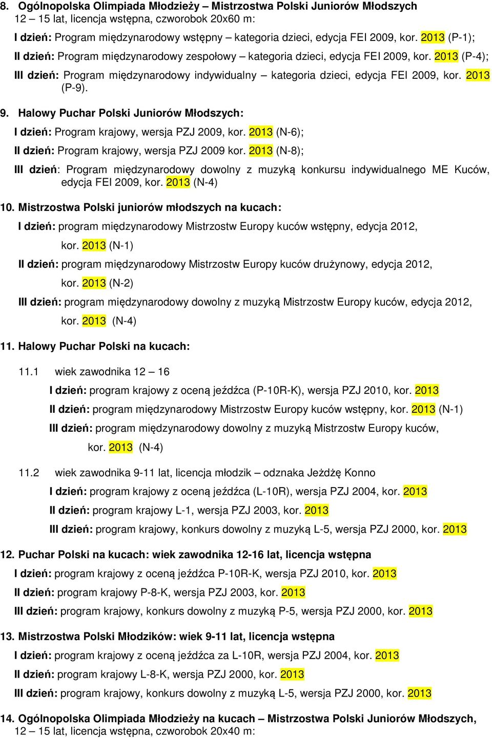 2013 (P-9). 9. Halowy Puchar Polski Juniorów Młodszych: I dzień: Program krajowy, wersja PZJ 2009, kor. 2013 (N-6); II dzień: Program krajowy, wersja PZJ 2009 kor.