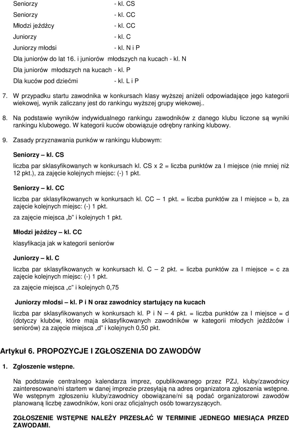 W przypadku startu zawodnika w konkursach klasy wyższej aniżeli odpowiadające jego kategorii wiekowej, wynik zaliczany jest do rankingu wyższej grupy wiekowej.. 8.