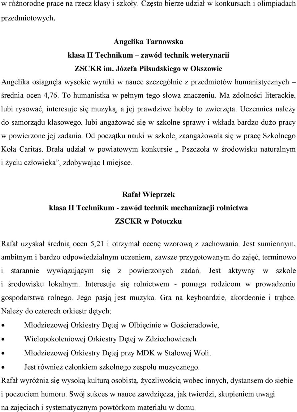 Ma zdolności literackie, lubi rysować, interesuje się muzyką, a jej prawdziwe hobby to zwierzęta.