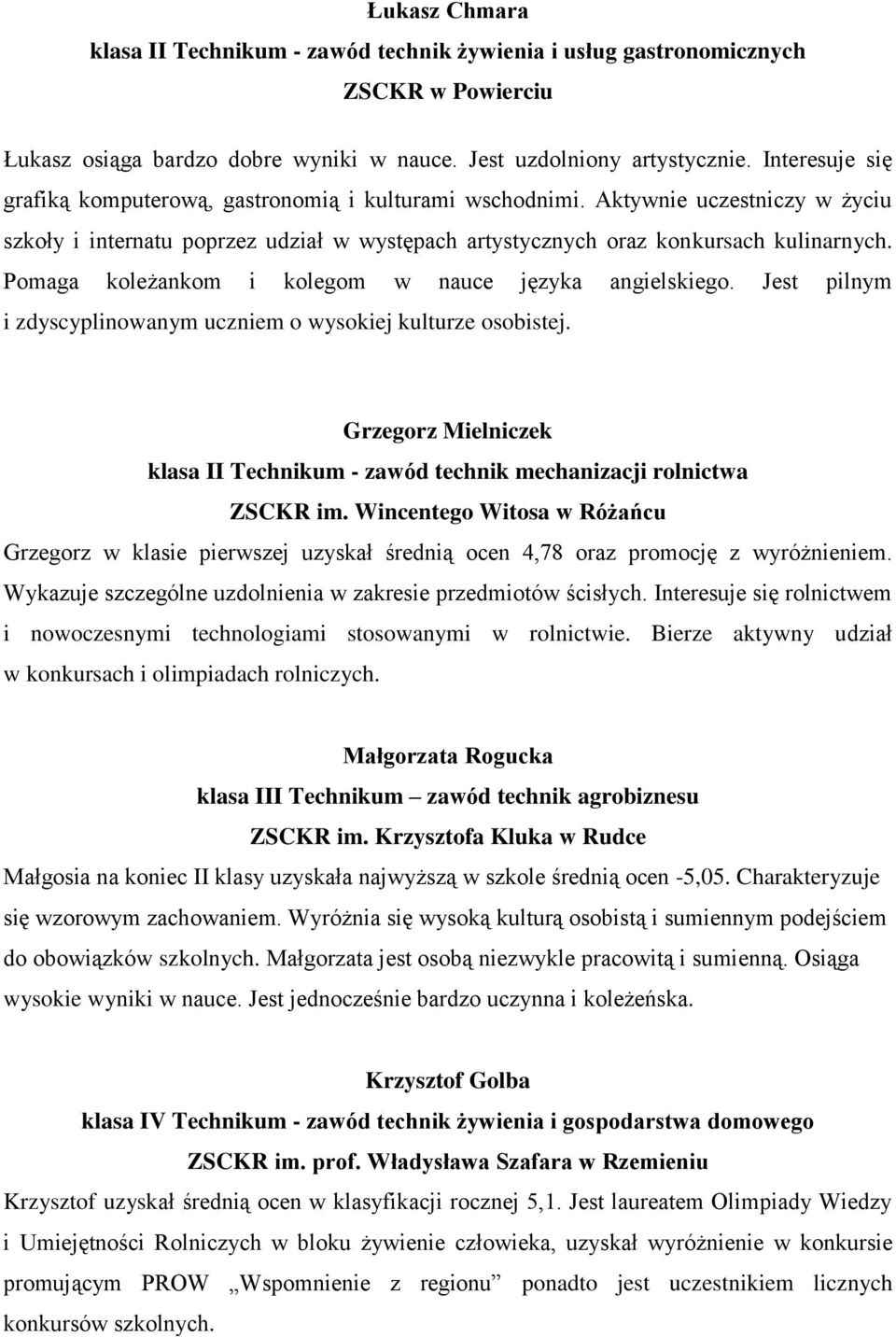 Pomaga koleżankom i kolegom w nauce języka angielskiego. Jest pilnym i zdyscyplinowanym uczniem o wysokiej kulturze osobistej.