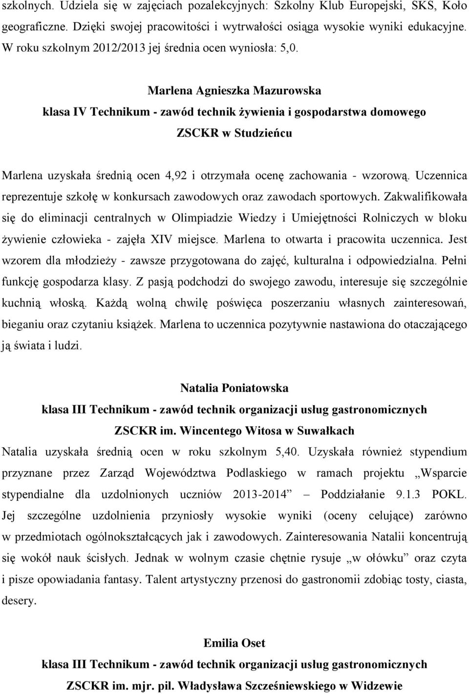 Marlena Agnieszka Mazurowska klasa IV Technikum - zawód technik żywienia i gospodarstwa domowego ZSCKR w Studzieńcu Marlena uzyskała średnią ocen 4,92 i otrzymała ocenę zachowania - wzorową.
