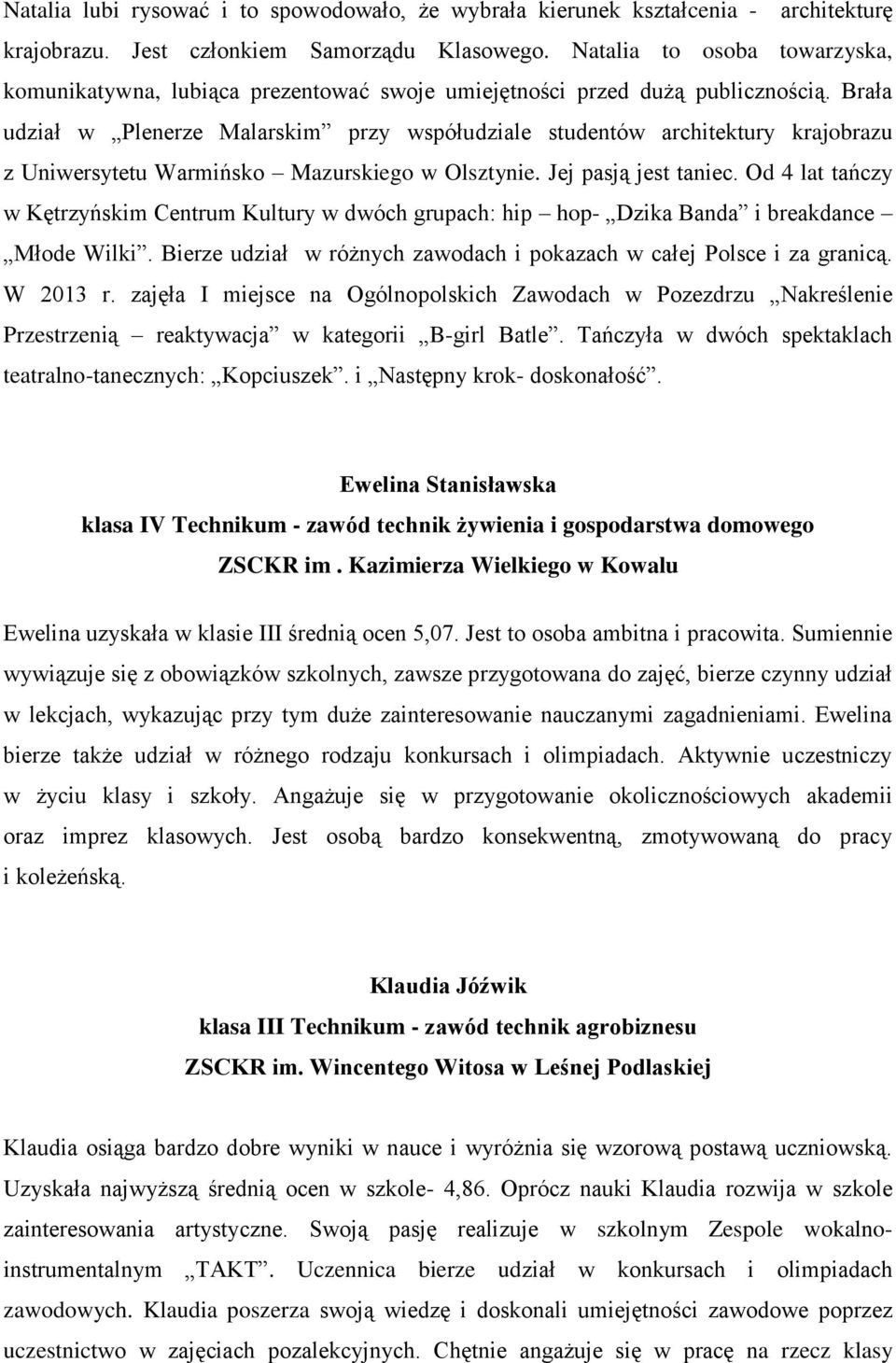Brała udział w Plenerze Malarskim przy współudziale studentów architektury krajobrazu z Uniwersytetu Warmińsko Mazurskiego w Olsztynie. Jej pasją jest taniec.