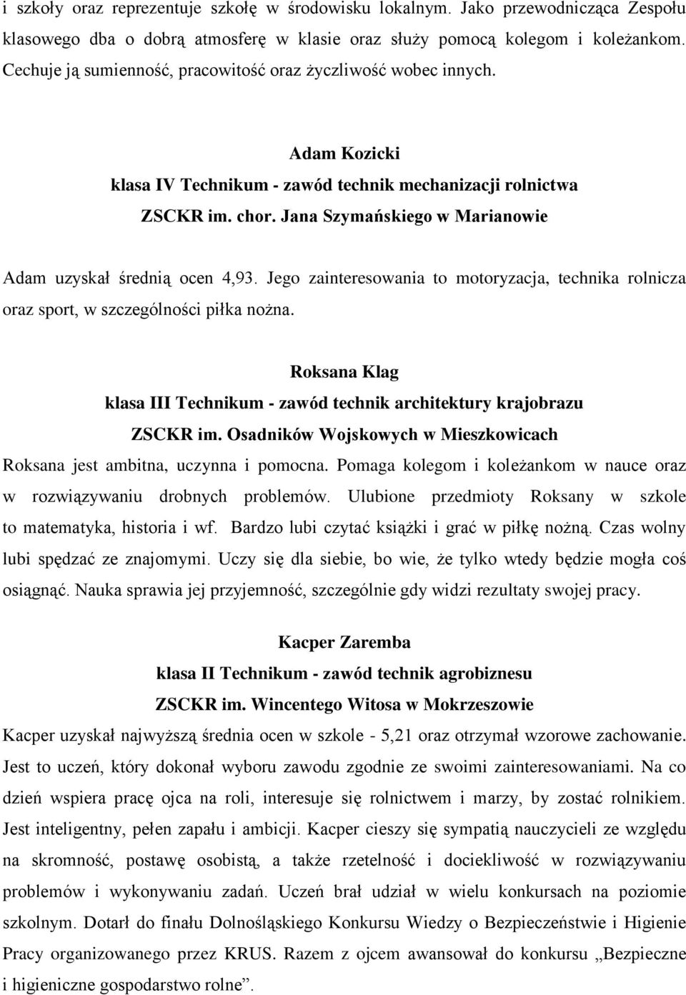 Jana Szymańskiego w Marianowie Adam uzyskał średnią ocen 4,93. Jego zainteresowania to motoryzacja, technika rolnicza oraz sport, w szczególności piłka nożna.