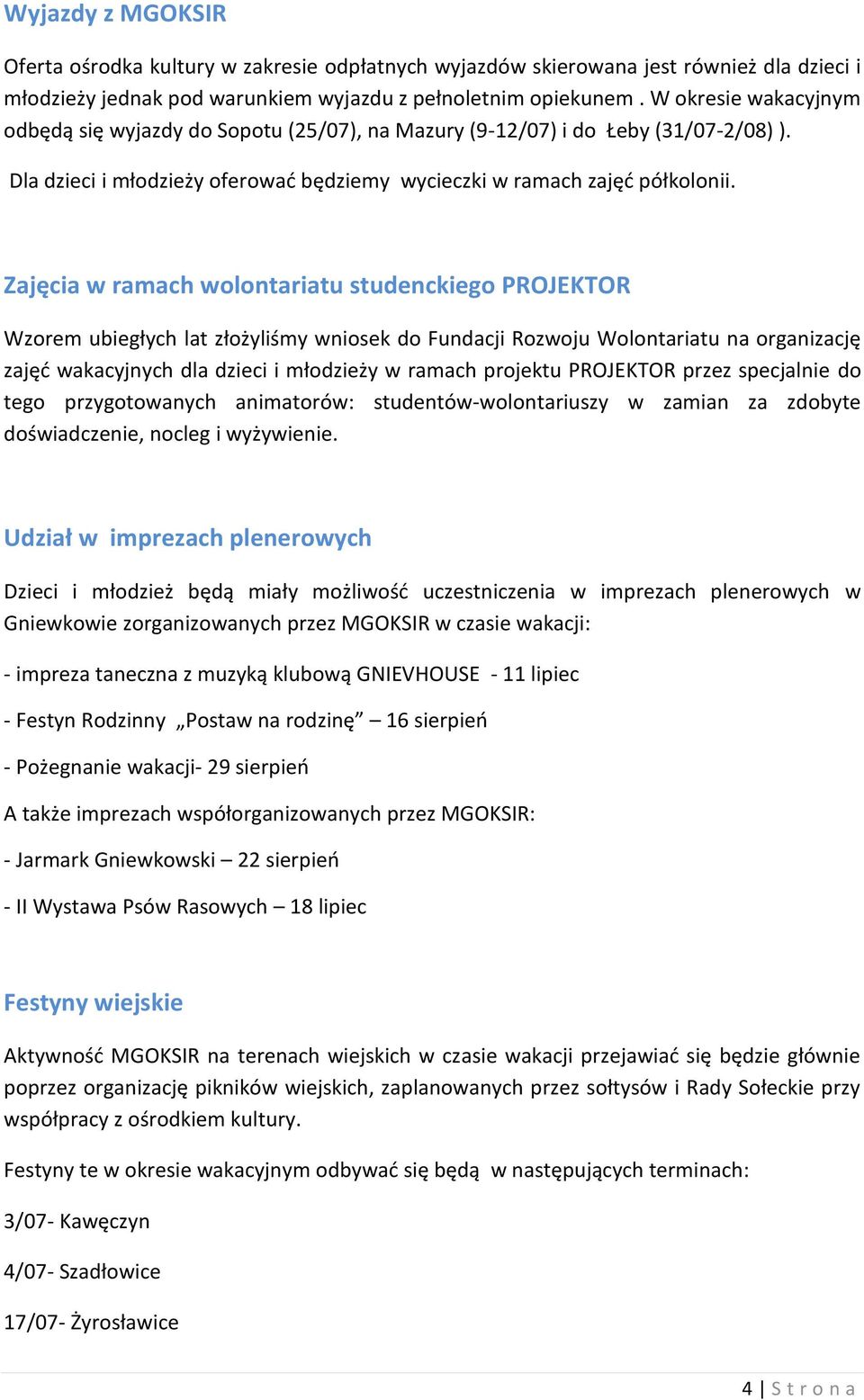 Zajęcia w ramach wolontariatu studenckiego PROJEKTOR Wzorem ubiegłych lat złożyliśmy wniosek do Fundacji Rozwoju Wolontariatu na organizację zajęć wakacyjnych dla dzieci i młodzieży w ramach projektu